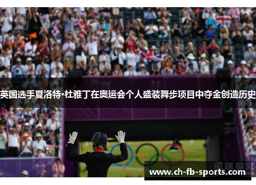 英国选手夏洛特·杜雅丁在奥运会个人盛装舞步项目中夺金创造历史 英国选手夏洛特·杜雅丁在奥运会个人盛装舞步项目中夺金创造历史