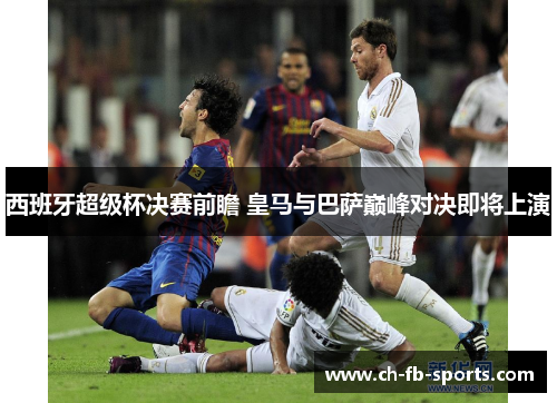 西班牙超级杯决赛前瞻 皇马与巴萨巅峰对决即将上演