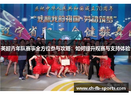 英超青年队赛事全方位参与攻略:如何提升观赛与支持体验 英超青年队赛事全方位参与攻略:如何提升观赛与支持体验