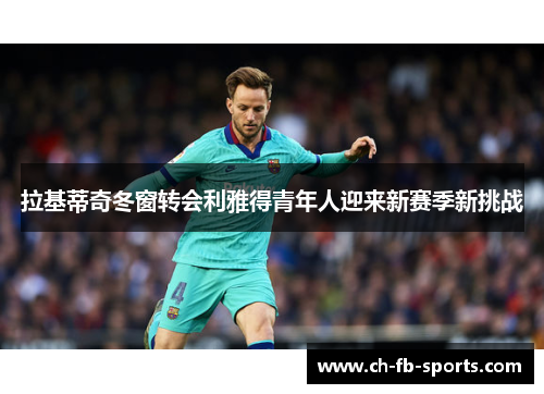 拉基蒂奇冬窗转会利雅得青年人迎来新赛季新挑战