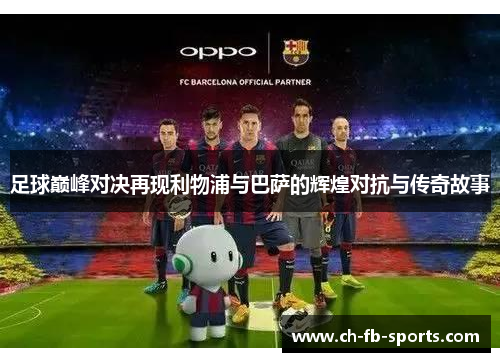 足球巅峰对决再现利物浦与巴萨的辉煌对抗与传奇故事