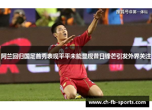 阿兰回归国足首秀表现平平未能显现昔日锋芒引发外界关注